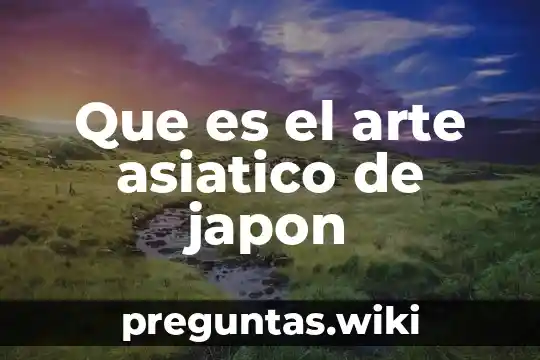 Que es el arte asiatico de japon