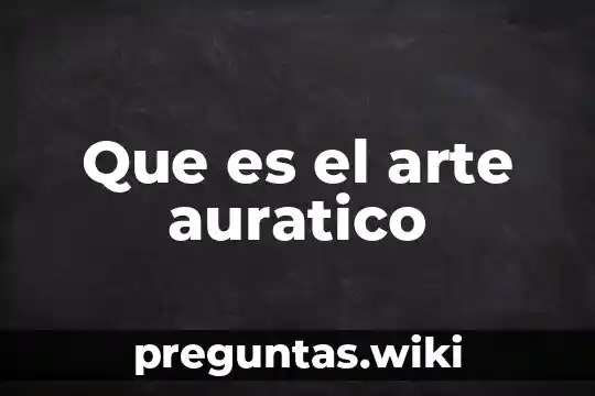 Que es el arte auratico
