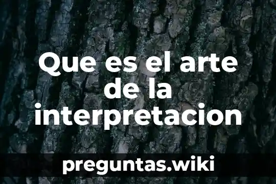 Que es el arte de la interpretacion