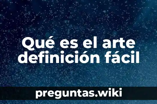 Qué es el arte definición fácil
