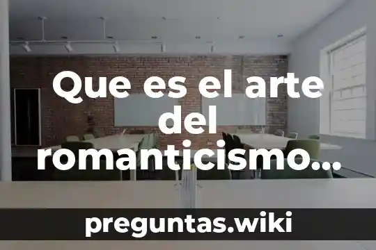 Que es el arte del romanticismo y sus caracteristicas