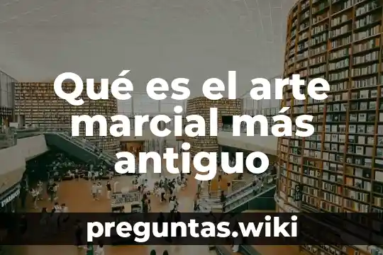 Qué es el arte marcial más antiguo