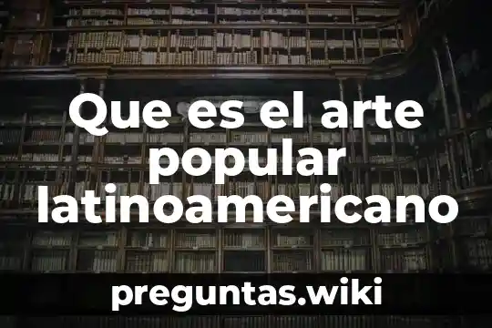 Que es el arte popular latinoamericano