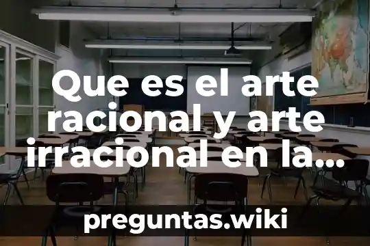 Que es el arte racional y arte irracional en la lectura