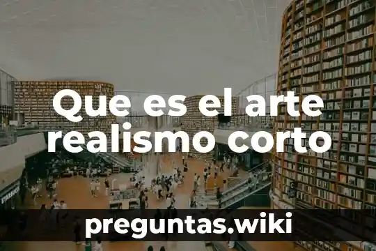 Que es el arte realismo corto