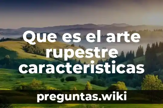 Que es el arte rupestre caracteristicas