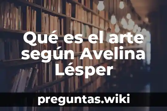 Qué es el arte según Avelina Lésper