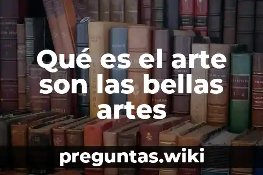 Qué es el arte son las bellas artes