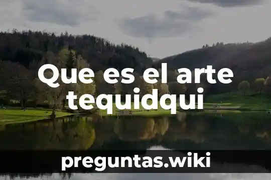 Que es el arte tequidqui