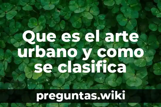 Que es el arte urbano y como se clasifica