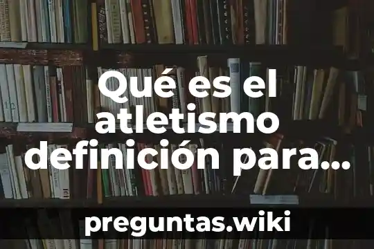 Qué es el atletismo definición para niños
