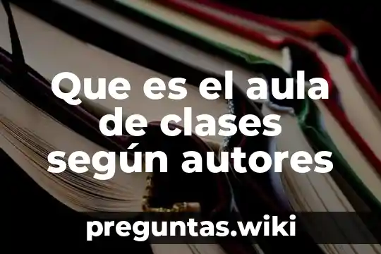Que es el aula de clases según autores
