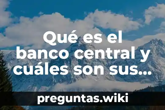 Qué es el banco central y cuáles son sus funciones