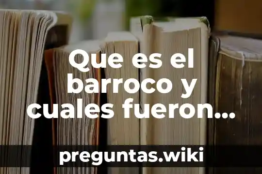 Que es el barroco y cuales fueron sus manifestaciones