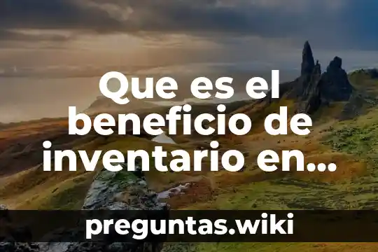 Que es el beneficio de inventario en mexico