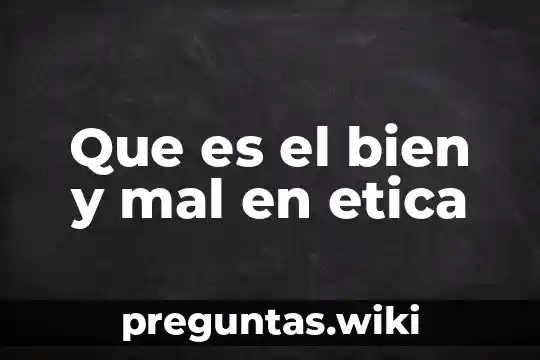 Que es el bien y mal en etica