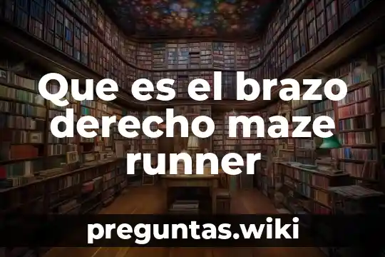 Que es el brazo derecho maze runner