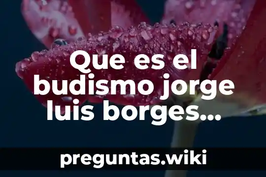 Que es el budismo jorge luis borges resumen
