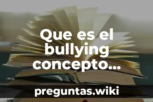 Que es el bullying concepto causas consecuencias y soluciones