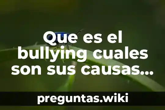 Que es el bullying cuales son sus causas y consecuencias