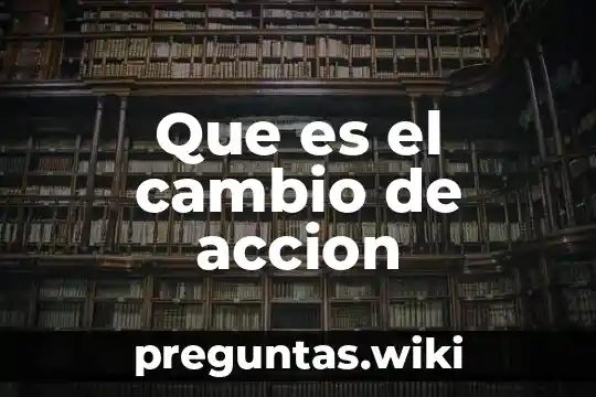 Que es el cambio de accion