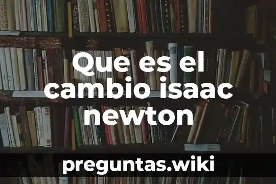 Que es el cambio isaac newton