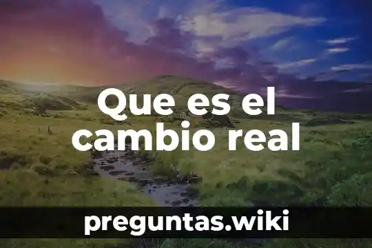 Que es el cambio real