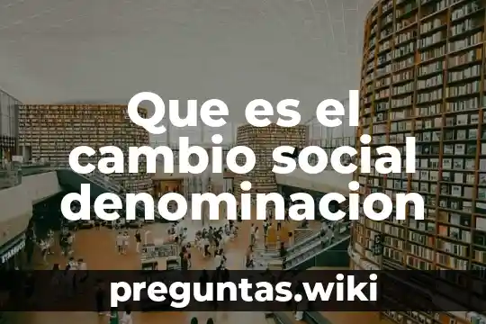 Que es el cambio social denominacion