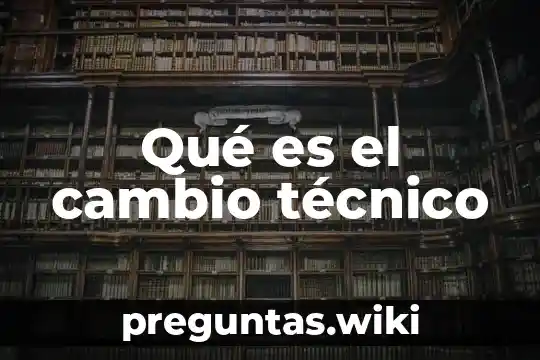 Qué es el cambio técnico