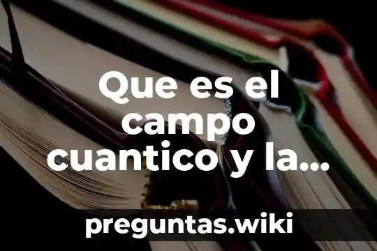 Que es el campo cuantico y la conciencia