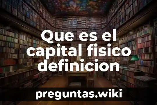 Que es el capital fisico definicion