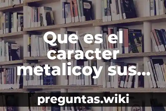 Que es el caracter metalicoy sus valores ejemplos