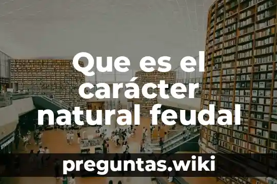 Que es el carácter natural feudal