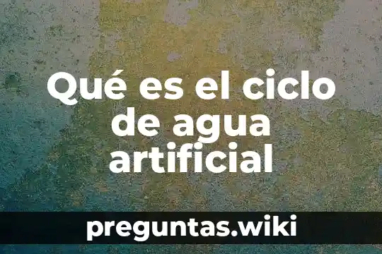 Qué es el ciclo de agua artificial