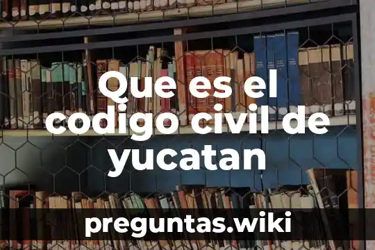 Que es el codigo civil de yucatan