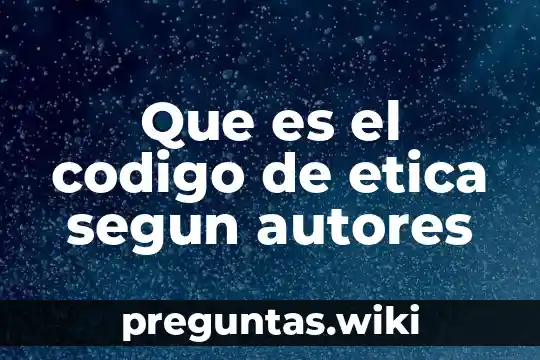 Que es el codigo de etica segun autores