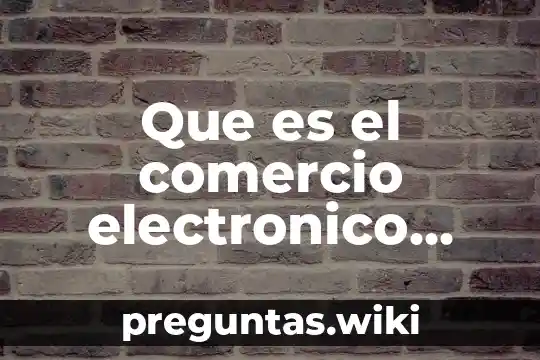 Que es el comercio electronico terminos generales