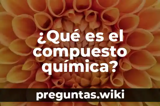 ¿Qué es el compuesto química?