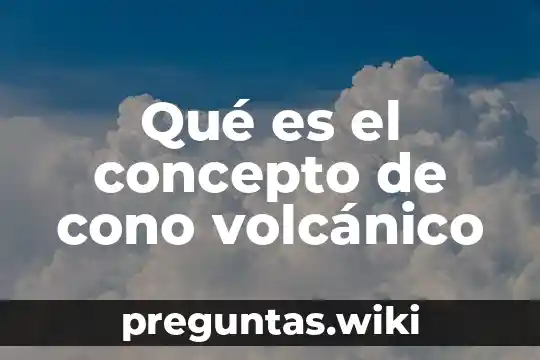 Qué es el concepto de cono volcánico