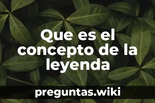 Que es el concepto de la leyenda