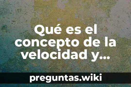 Qué es el concepto de la velocidad y fórmula