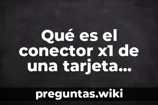 Qué es el conector x1 de una tarjeta madre