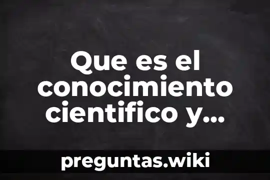 Que es el conocimiento cientifico y como se obtiene