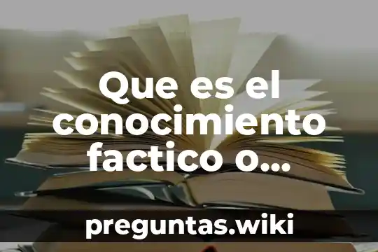 Que es el conocimiento factico o empirico