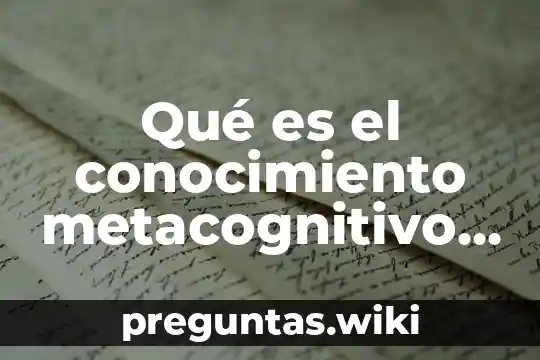 Qué es el conocimiento metacognitivo en tarea