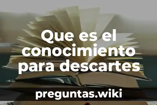 Que es el conocimiento para descartes