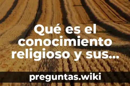 Qué es el conocimiento religioso y sus características