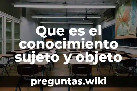 Que es el conocimiento sujeto y objeto
