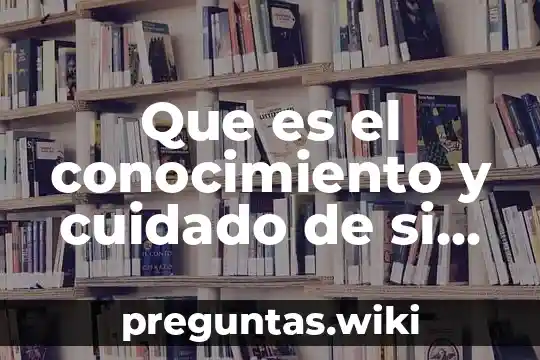 Que es el conocimiento y cuidado de si mismo