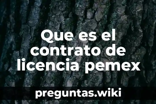Que es el contrato de licencia pemex
